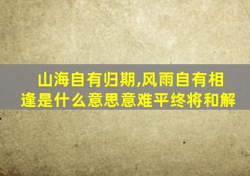 山海自有归期,风雨自有相逢是什么意思意难平终将和解