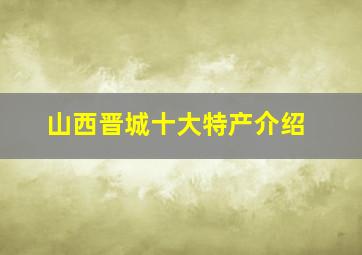 山西晋城十大特产介绍