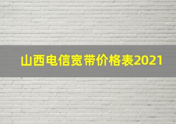 山西电信宽带价格表2021