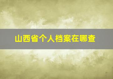 山西省个人档案在哪查