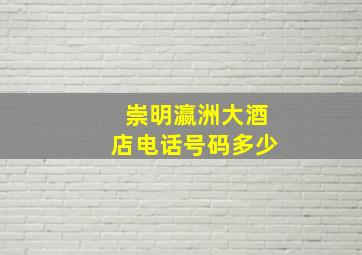 崇明瀛洲大酒店电话号码多少