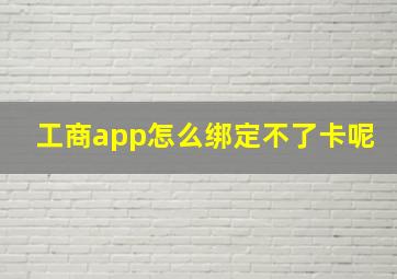 工商app怎么绑定不了卡呢