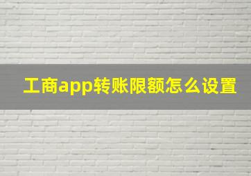 工商app转账限额怎么设置