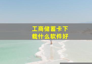 工商储蓄卡下载什么软件好