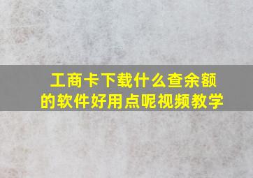 工商卡下载什么查余额的软件好用点呢视频教学