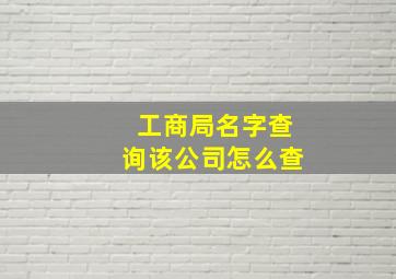 工商局名字查询该公司怎么查