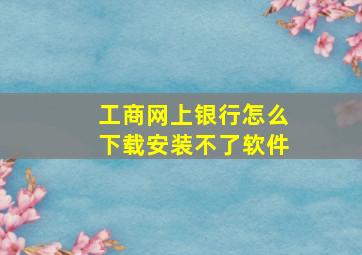 工商网上银行怎么下载安装不了软件