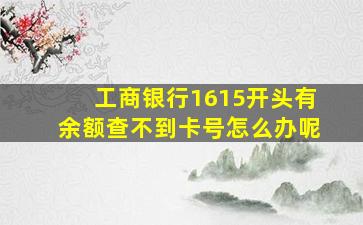 工商银行1615开头有余额查不到卡号怎么办呢