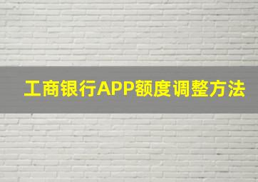 工商银行APP额度调整方法