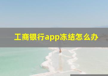 工商银行app冻结怎么办