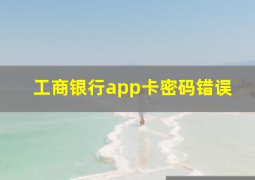 工商银行app卡密码错误