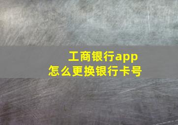 工商银行app怎么更换银行卡号