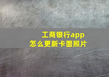 工商银行app怎么更新卡面照片