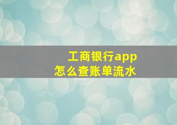 工商银行app怎么查账单流水