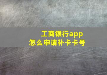 工商银行app怎么申请补卡卡号