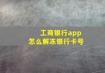 工商银行app怎么解冻银行卡号