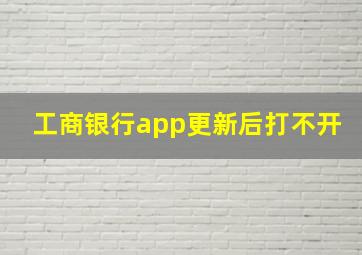 工商银行app更新后打不开