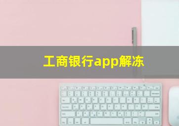 工商银行app解冻