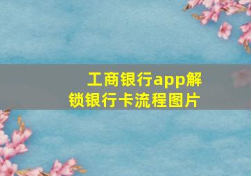 工商银行app解锁银行卡流程图片