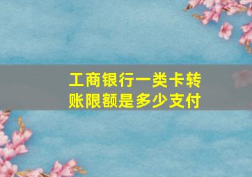 工商银行一类卡转账限额是多少支付