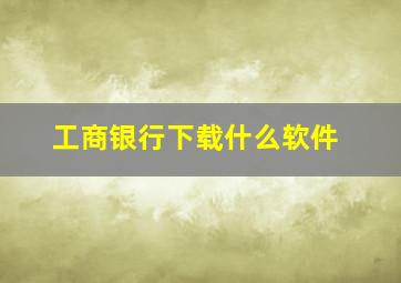 工商银行下载什么软件