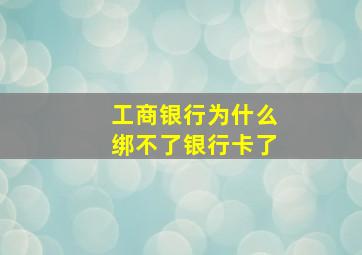 工商银行为什么绑不了银行卡了