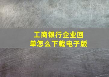 工商银行企业回单怎么下载电子版