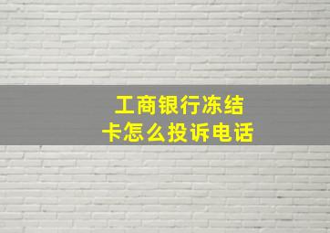 工商银行冻结卡怎么投诉电话