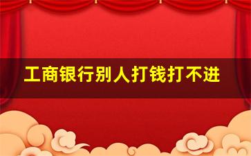 工商银行别人打钱打不进