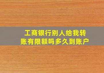 工商银行别人给我转账有限额吗多久到账户