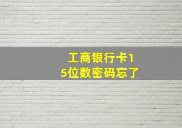 工商银行卡15位数密码忘了