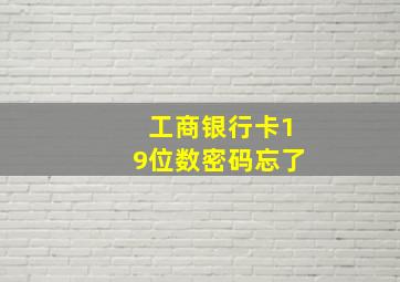 工商银行卡19位数密码忘了