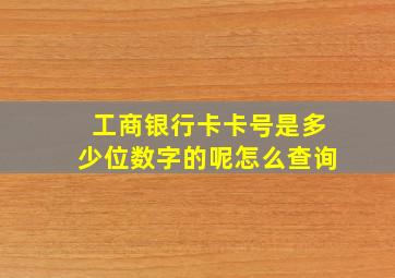 工商银行卡卡号是多少位数字的呢怎么查询