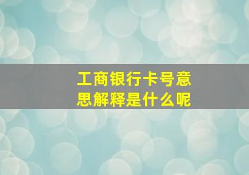 工商银行卡号意思解释是什么呢