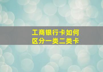 工商银行卡如何区分一类二类卡