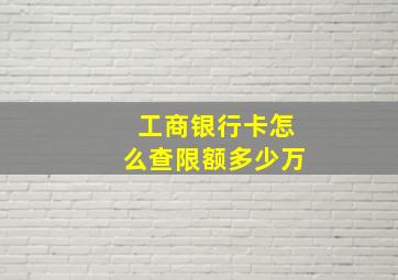 工商银行卡怎么查限额多少万