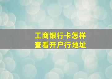 工商银行卡怎样查看开户行地址