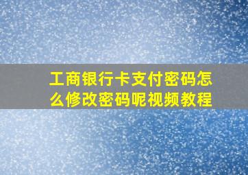 工商银行卡支付密码怎么修改密码呢视频教程