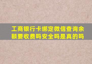 工商银行卡绑定微信查询余额要收费吗安全吗是真的吗