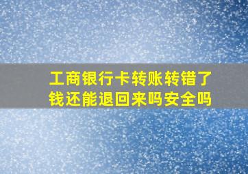 工商银行卡转账转错了钱还能退回来吗安全吗