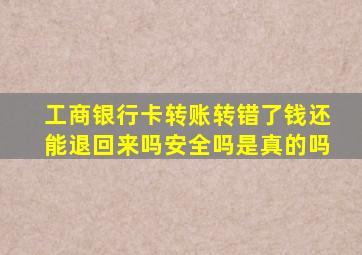 工商银行卡转账转错了钱还能退回来吗安全吗是真的吗