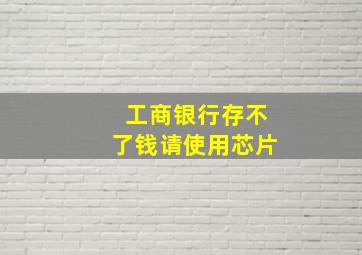 工商银行存不了钱请使用芯片