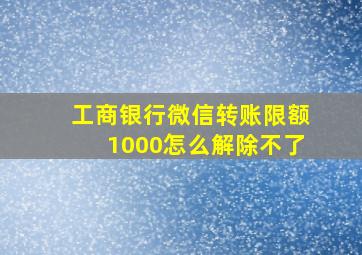 工商银行微信转账限额1000怎么解除不了