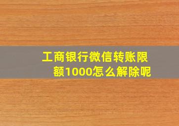 工商银行微信转账限额1000怎么解除呢