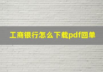 工商银行怎么下载pdf回单