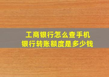 工商银行怎么查手机银行转账额度是多少钱