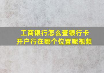 工商银行怎么查银行卡开户行在哪个位置呢视频