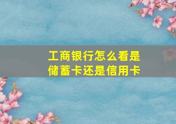 工商银行怎么看是储蓄卡还是信用卡