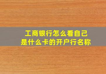 工商银行怎么看自己是什么卡的开户行名称