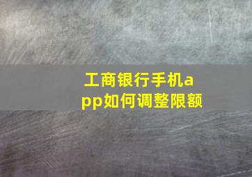 工商银行手机app如何调整限额